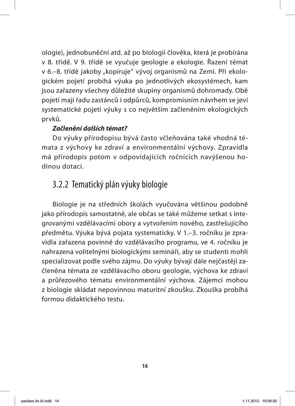 Obě pojetí mají řadu zastánců i odpůrců, kompromisním návrhem se jeví systematické pojetí výuky s co největším začleněním ekologických prvků. Začlenění dalších témat?