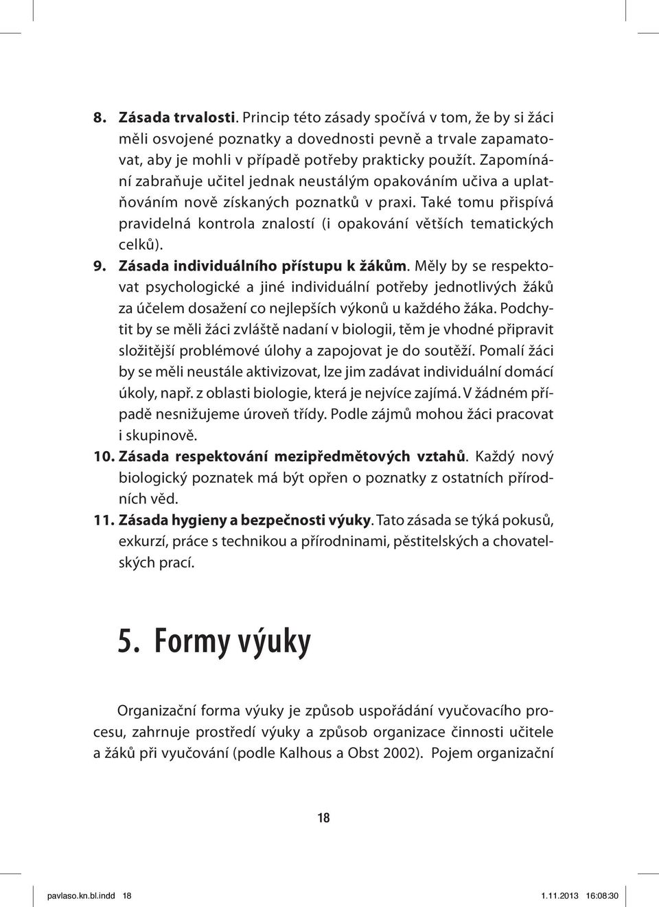 9. Zásada individuálního přístupu k žákům. Měly by se respektovat psychologické a jiné individuální potřeby jednotlivých žáků za účelem dosažení co nejlepších výkonů u každého žáka.