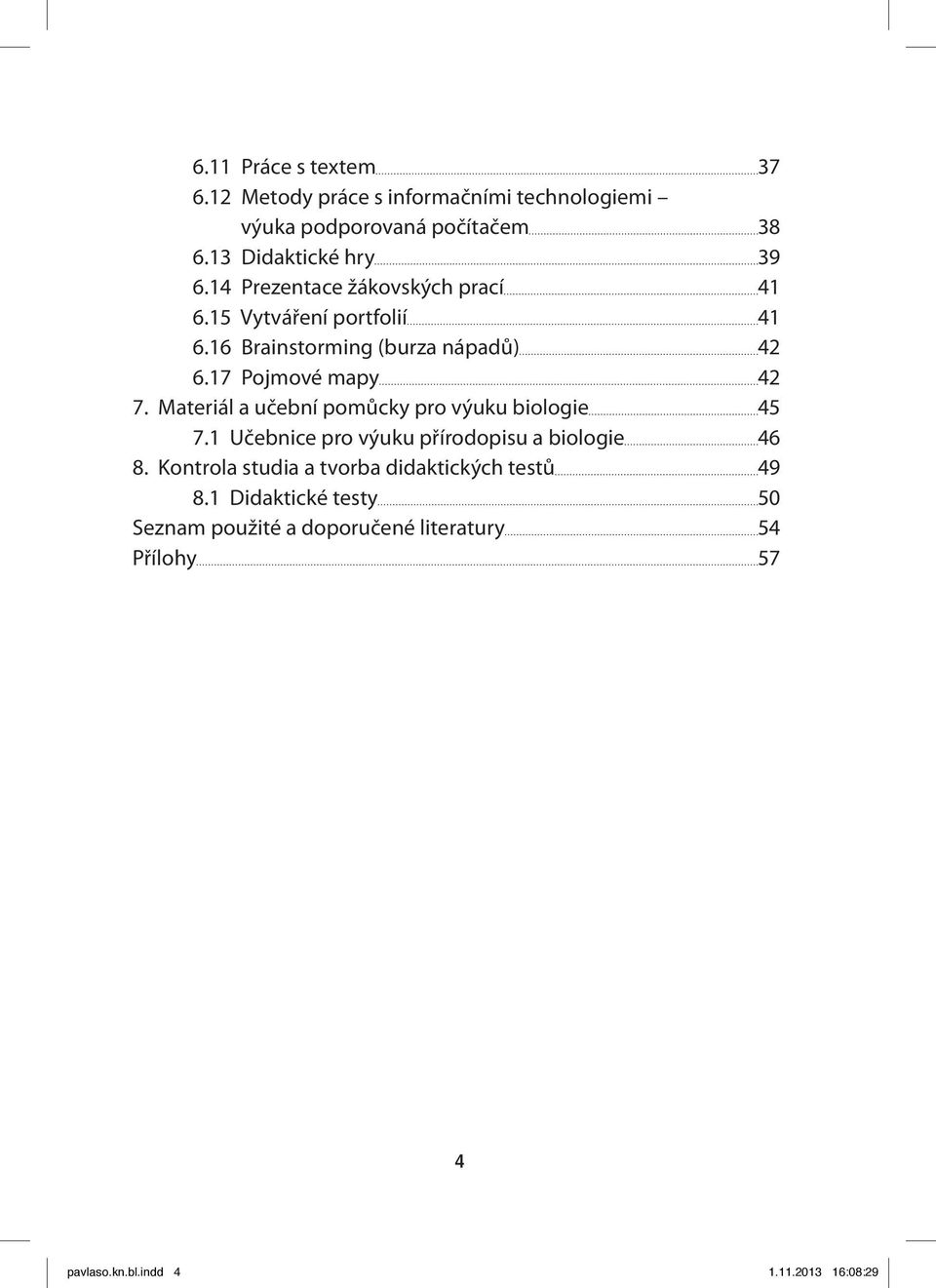 Materiál a učební pomůcky pro výuku biologie 45 7.1 Učebnice pro výuku přírodopisu a biologie 46 8.