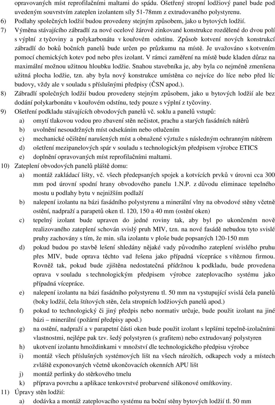 7) Výměna stávajícího zábradlí za nové ocelové žárově zinkované konstrukce rozdělené do dvou polí s výplní z tyčoviny a polykarbonátu v kouřovém odstínu.