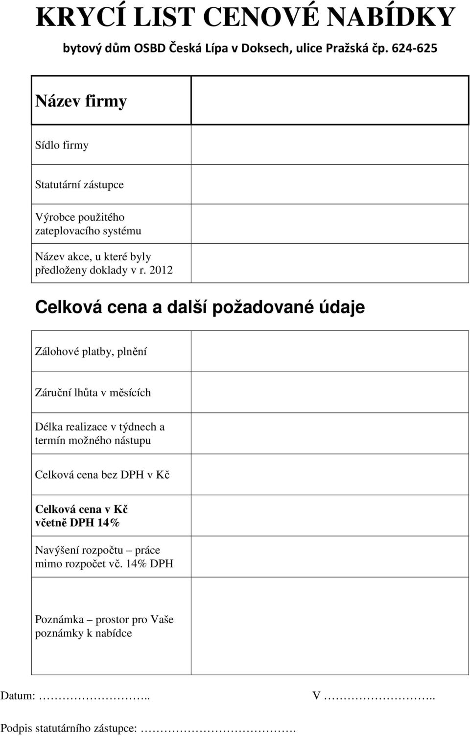 2012 Celková cena a další požadované údaje Zálohové platby, plnění Záruční lhůta v měsících Délka realizace v týdnech a termín možného