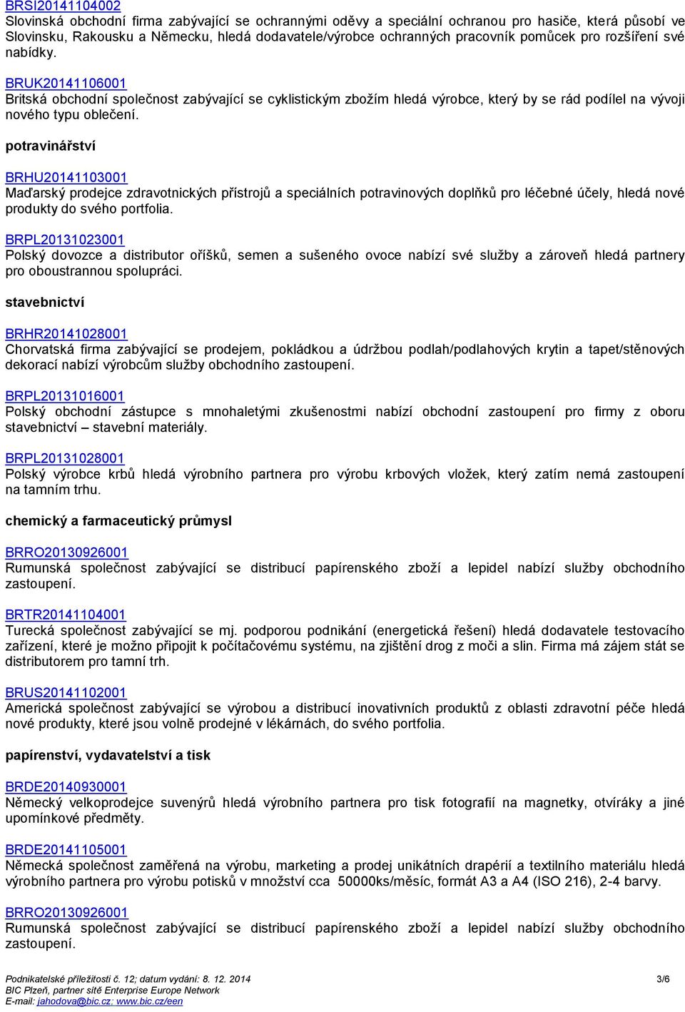 potravinářství BRHU20141103001 Maďarský prodejce zdravotnických přístrojů a speciálních potravinových doplňků pro léčebné účely, hledá nové produkty do svého portfolia.