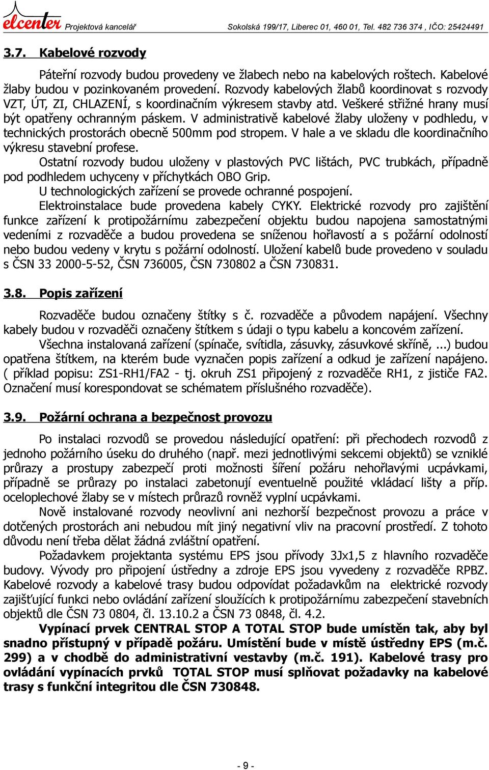 Veškeré střižné hrany musí být opatřeny ochranným páskem. V administrativě kabelové žlaby uloženy v podhledu, v technických prostorách obecně 500mm pod stropem.