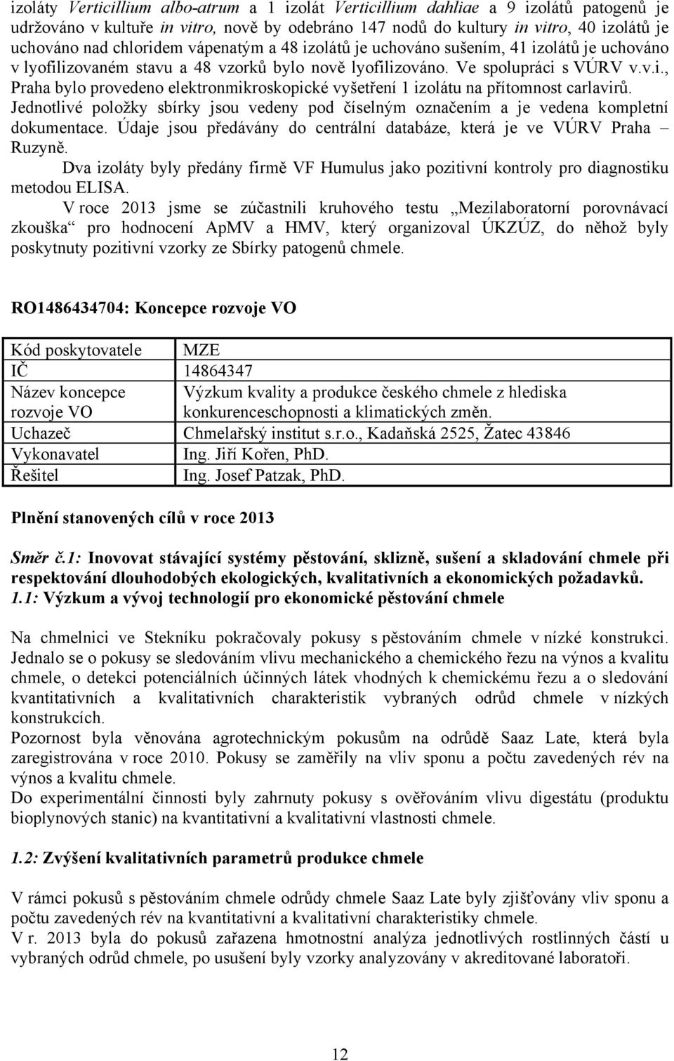 Jednotlivé položky sbírky jsou vedeny pod číselným označením a je vedena kompletní dokumentace. Údaje jsou předávány do centrální databáze, která je ve VÚRV Praha Ruzyně.