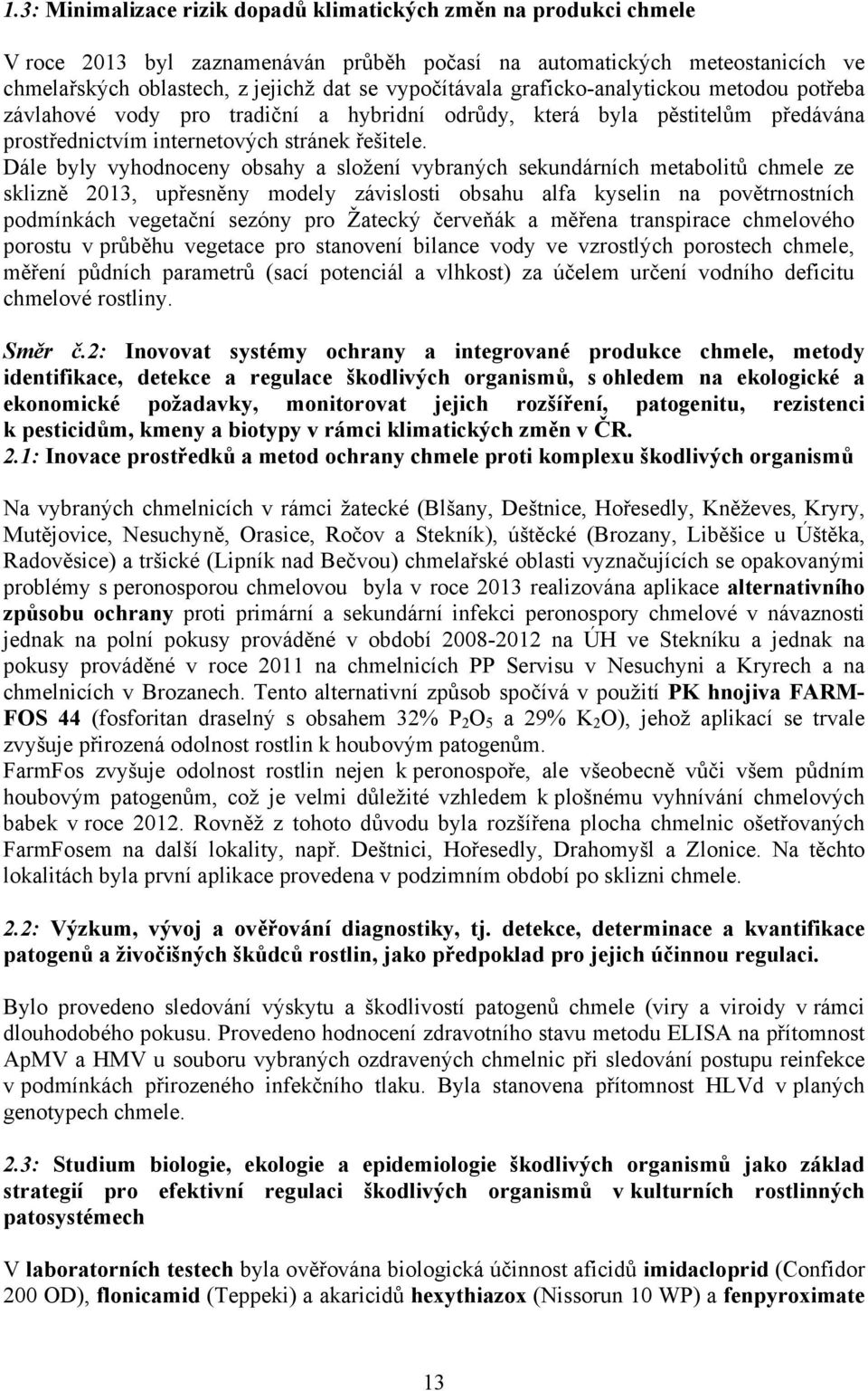 Dále byly vyhodnoceny obsahy a složení vybraných sekundárních metabolitů chmele ze sklizně 2013, upřesněny modely závislosti obsahu alfa kyselin na povětrnostních podmínkách vegetační sezóny pro