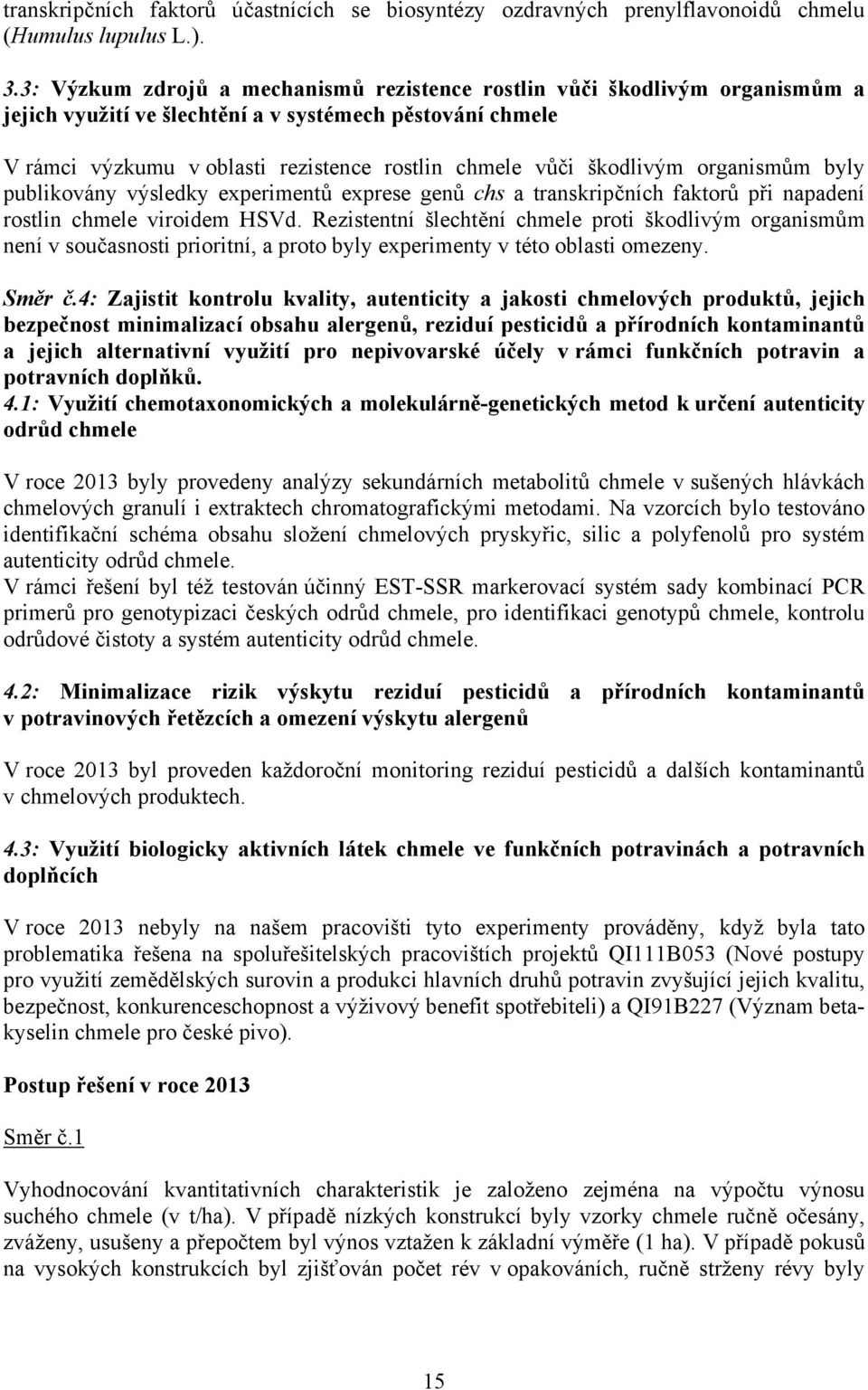 škodlivým organismům byly publikovány výsledky experimentů exprese genů chs a transkripčních faktorů při napadení rostlin chmele viroidem HSVd.