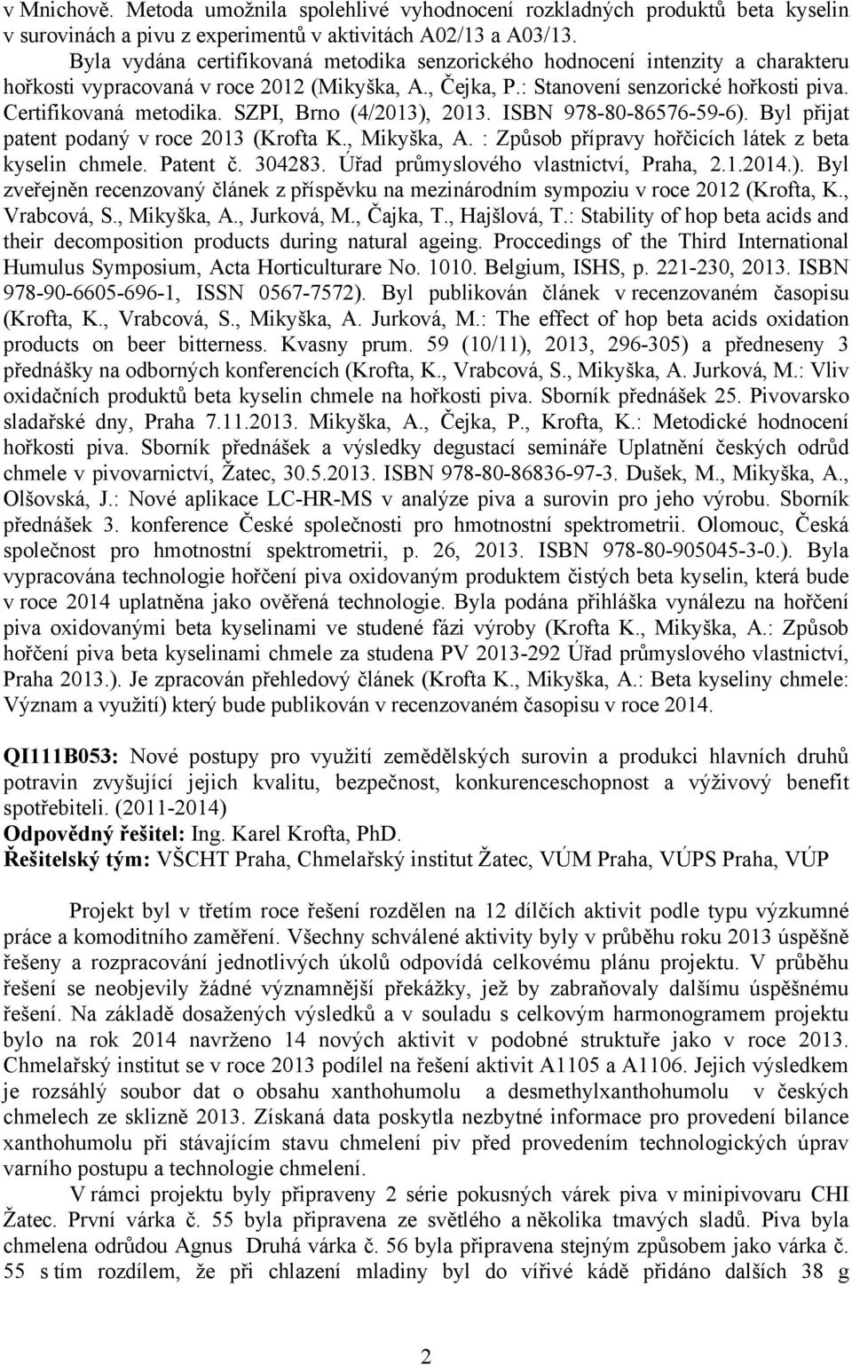 SZPI, Brno (4/2013), 2013. ISBN 978-80-86576-59-6). Byl přijat patent podaný v roce 2013 (Krofta K., Mikyška, A. : Způsob přípravy hořčicích látek z beta kyselin chmele. Patent č. 304283.