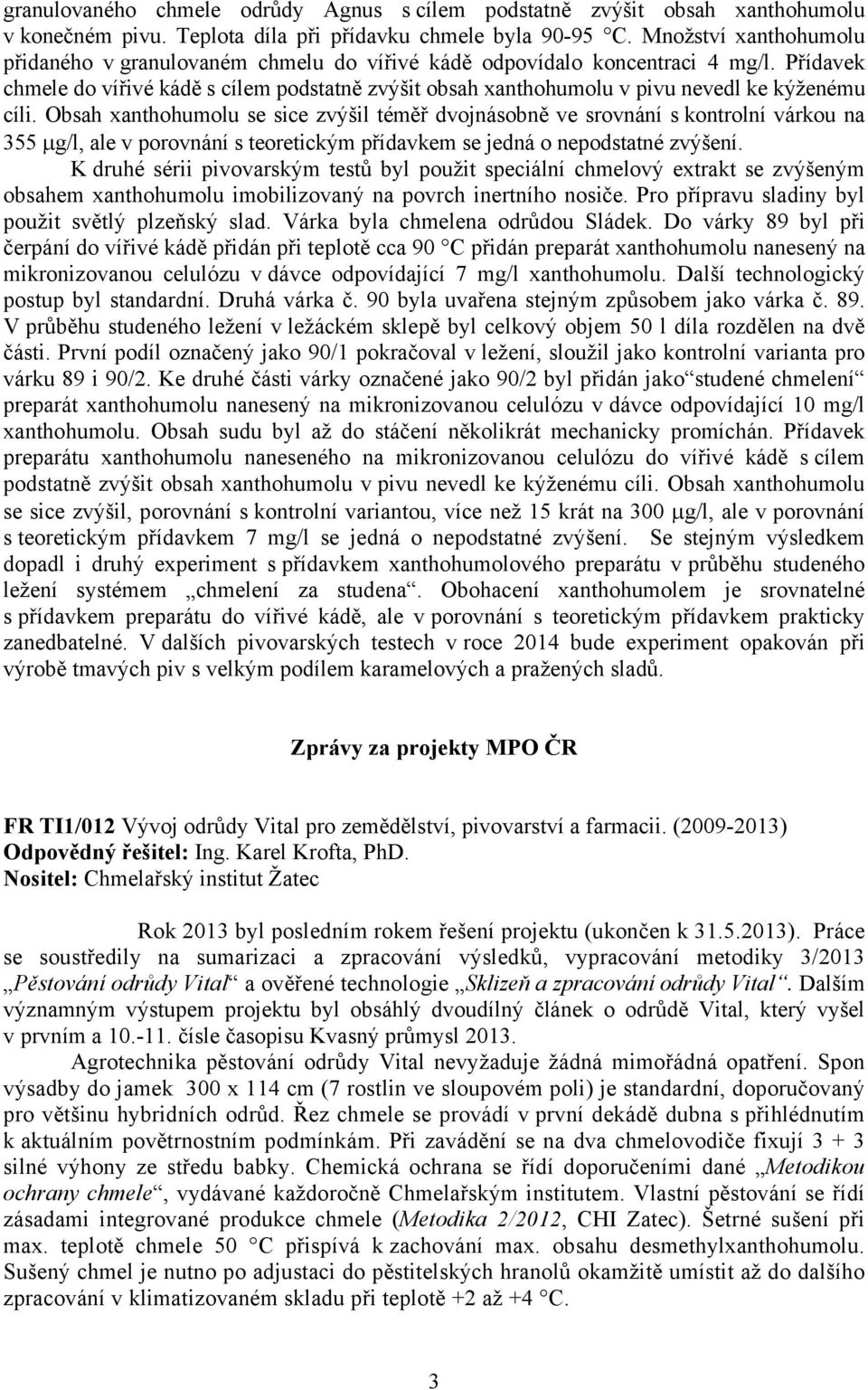 Přídavek chmele do vířivé kádě s cílem podstatně zvýšit obsah xanthohumolu v pivu nevedl ke kýženému cíli.