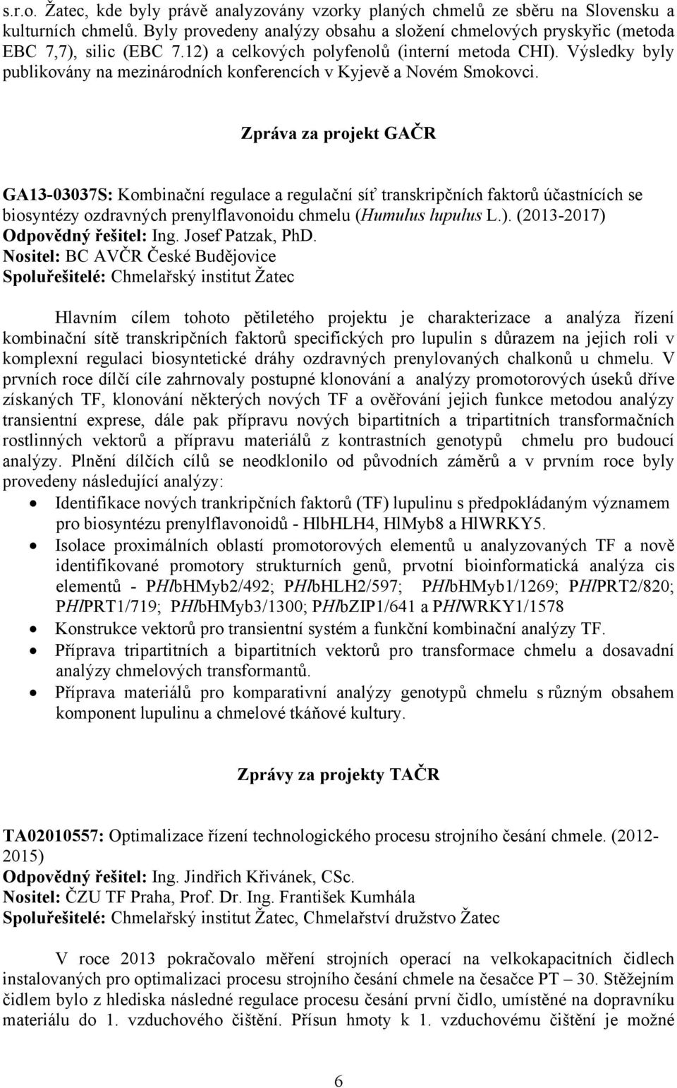 Zpráva za projekt GAČR GA13-03037S: Kombinační regulace a regulační síť transkripčních faktorů účastnících se biosyntézy ozdravných prenylflavonoidu chmelu (Humulus lupulus L.).