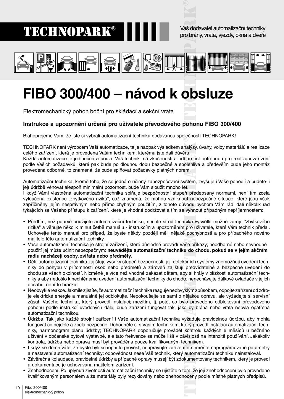 TECHNOPARK není výrobcem Vaší automatizace, ta je naopak výsledkem analýzy, úvahy, volby materiálů a realizace celého zařízení, která je provedena Vaším technikem, kterému jste dali důvěru.