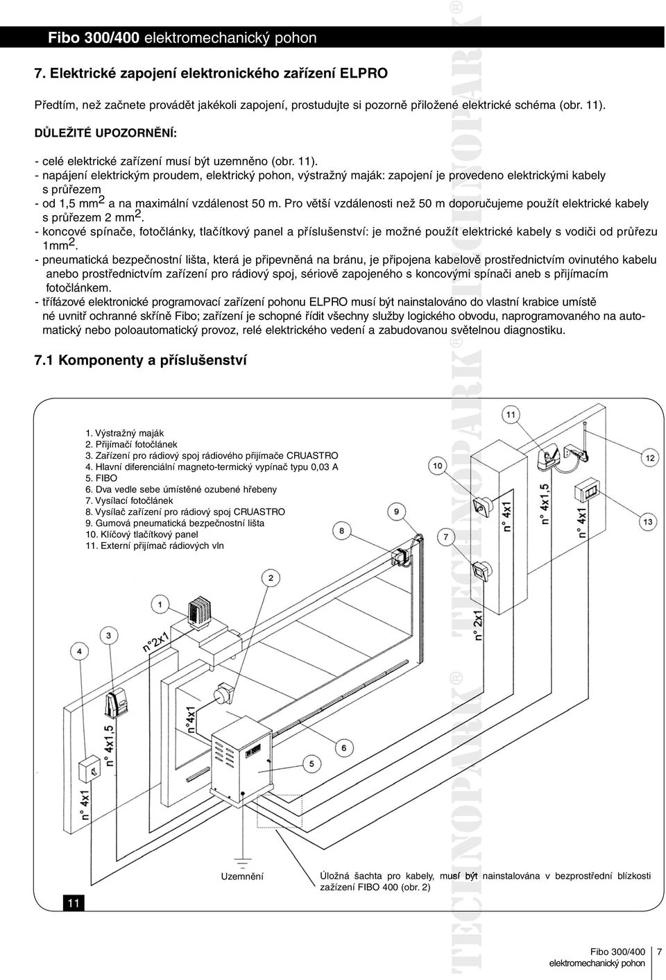 - napájení elektrickým proudem, elektrický pohon, výstražný maják: zapojení je provedeno elektrickými kabely s průřezem - od 1,5 mm 2 a na maximální vzdálenost 50 m.