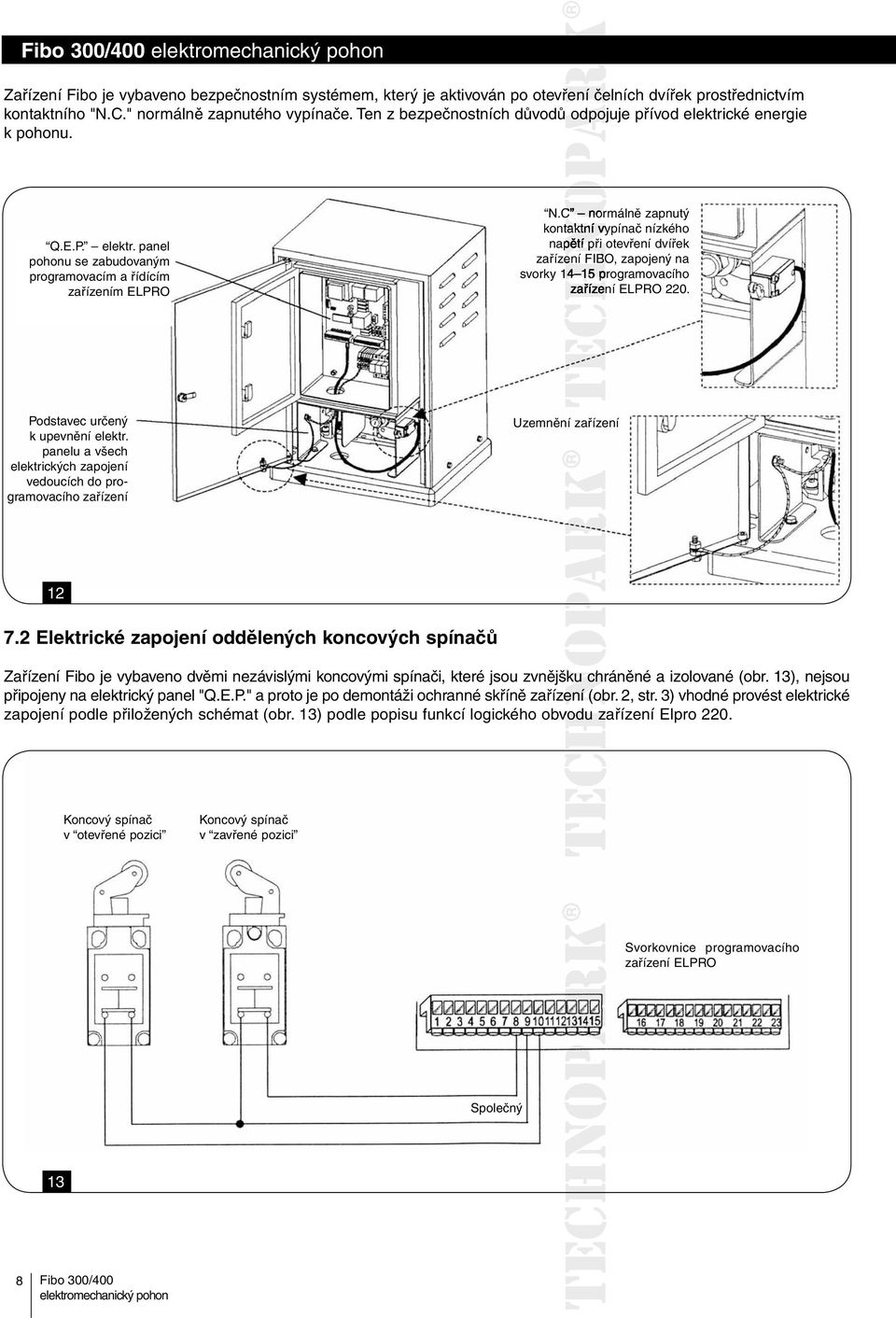 C normálně zapnutý kontaktní vypínač nízkého napětí při otevření dvířek zařízení FIBO, zapojený na svorky 14 15 programovacího zařízení ELPRO 220. Podstavec určený k upevnění elektr.