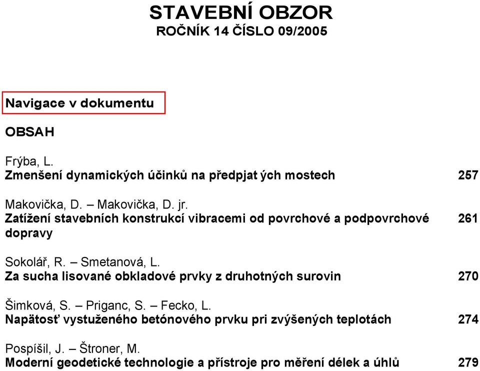 Zatížení stavebních konstrukcí vibracemi od povrchové a podpovrchové dopravy 261 Sokolář, R. Smetanová, L.