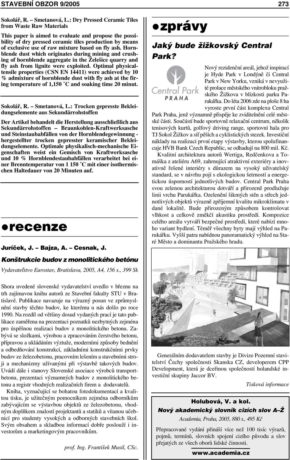 on fly ash. Hornblende dust which originates during mining and crushing of hornblende aggregate in the Želešice quarry and fly ash from lignite were exploited.