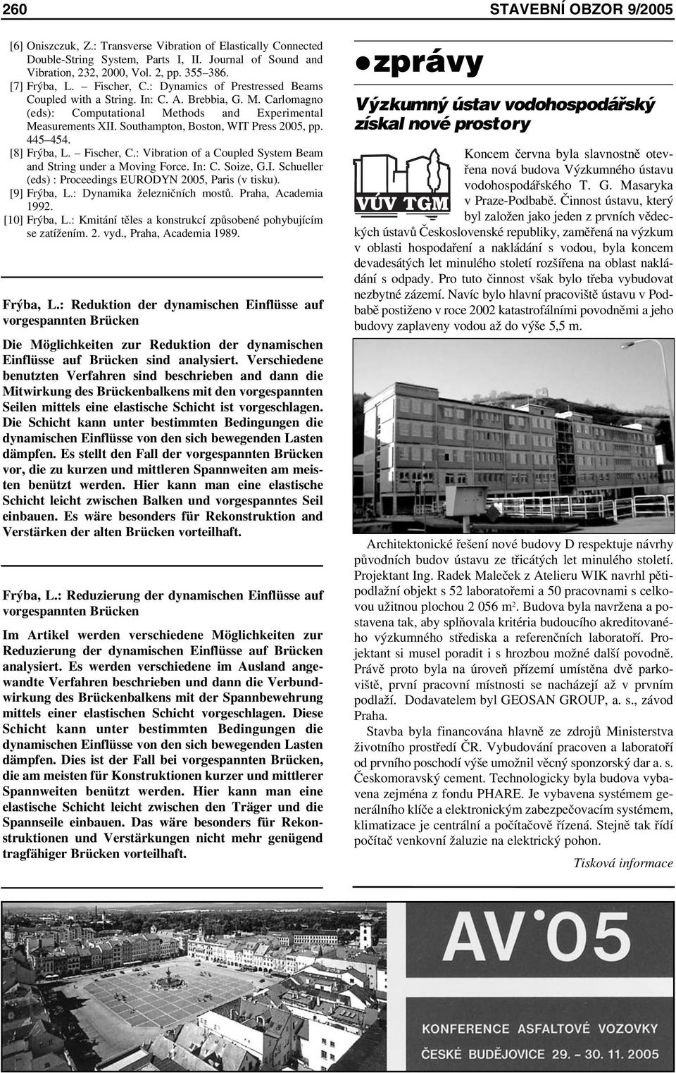 Southampton, Boston, WIT Press 2005, pp. 445 454. [8] Frýba, L. Fischer, C.: Vibration of a Coupled System Beam and String under a Moving Force. In: C. Soize, G.I. Schueller (eds) : Proceedings EURODYN 2005, Paris (v tisku).