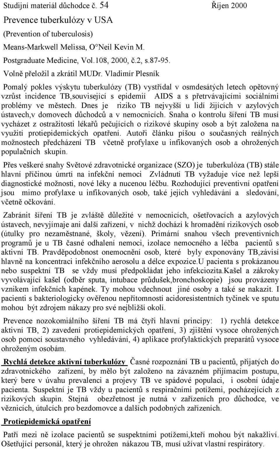 Vladimír Plesník Pomalý pokles výskytu tuberkulózy (TB) vystřídal v osmdesátých letech opětovný vzrůst incidence TB,související s epidemií AIDS a s přetrvávajícími sociálními problémy ve městech.