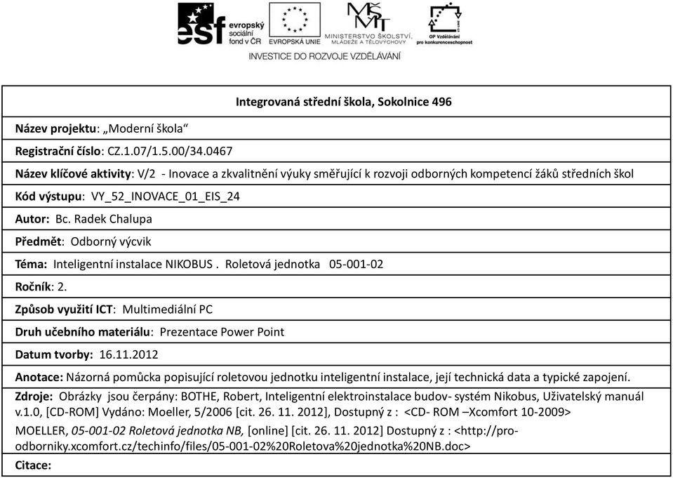 Radek Chalupa Předmět: Odborný výcvik Téma: Inteligentní instalace NIKOBUS. Roletová jednotka 05-001-02 Ročník: 2.