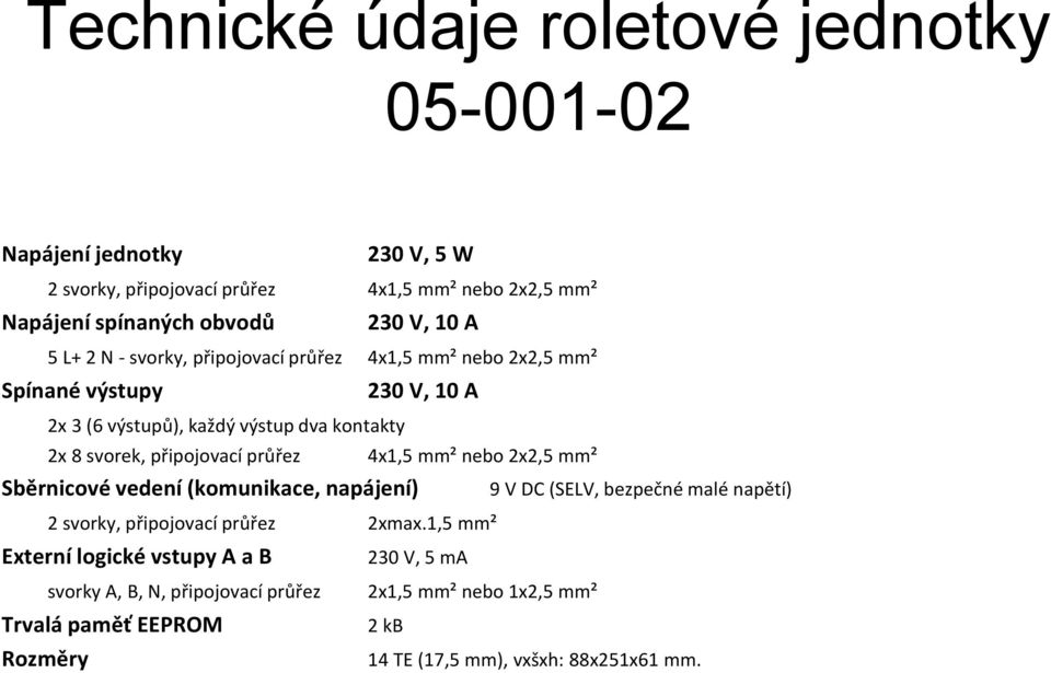 připojovací průřez 4x1,5 mm² nebo 2x2,5 mm² Sběrnicové vedení (komunikace, napájení) 2 svorky, připojovací průřez 2xmax.