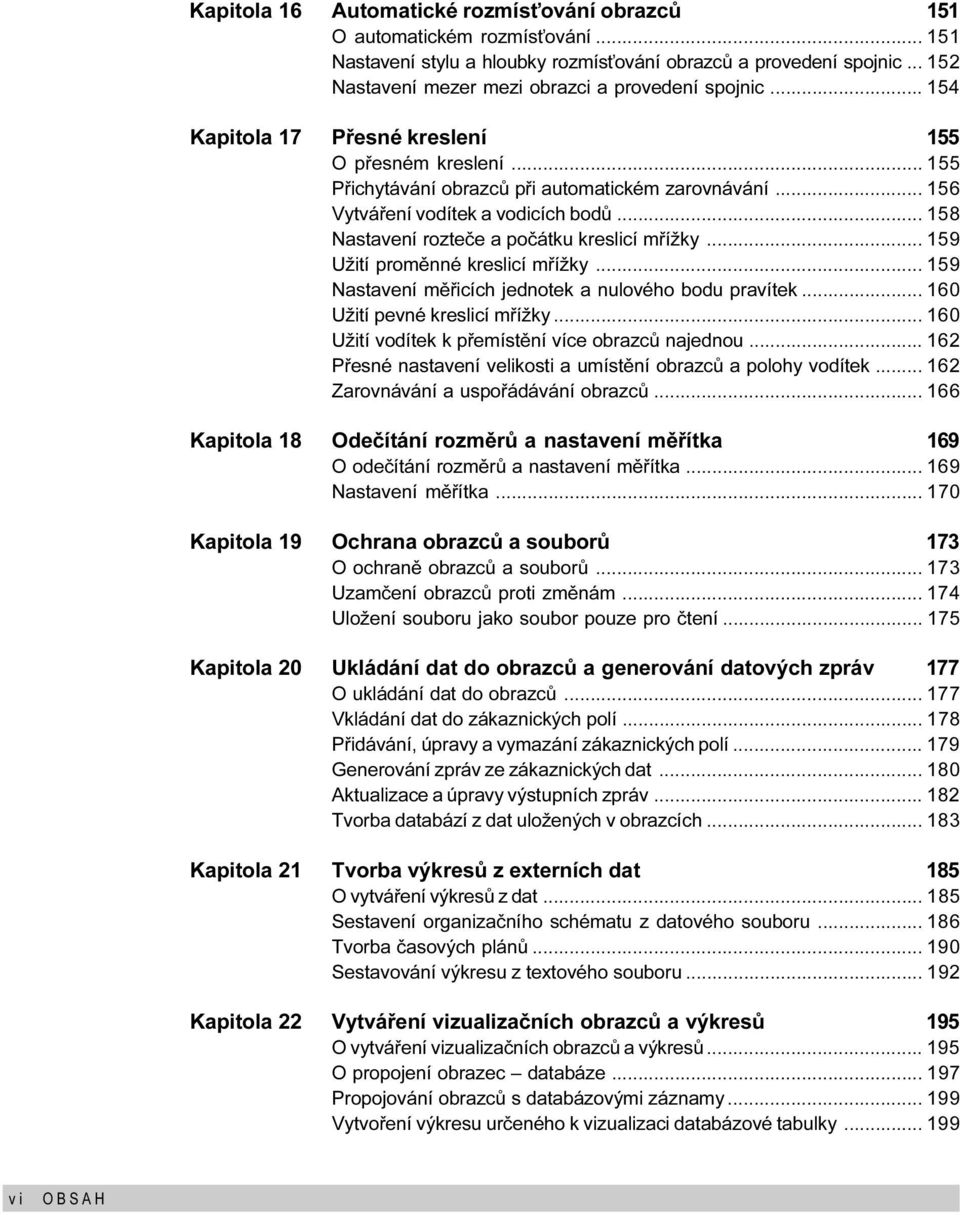 vodicích bodù 158 Nastavení rozteèe a poèátku kreslicí møížky 159 Užití promìnné kreslicí møížky 159 Nastavení mìøicích jednotek a nulového bodu pravítek 160 Užití pevné kreslicí møížky 160 Užití