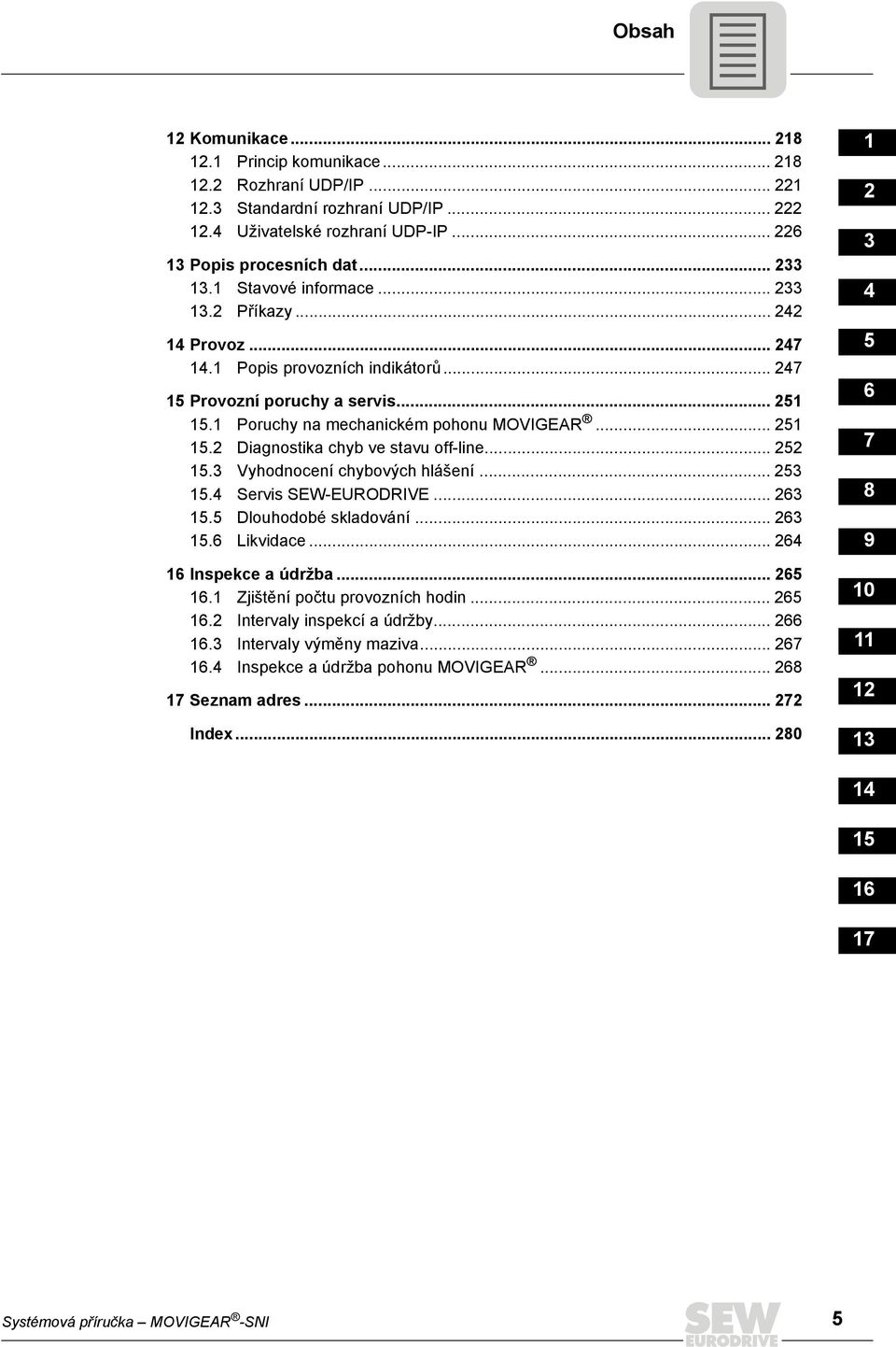 ... Diagnostika chyb ve stavu off-line.... Vyhodnocení chybových hlášení.... Servis SEW-EURODRIVE.... Dlouhodobé skladování.... Likvidace... Inspekce a údržba.