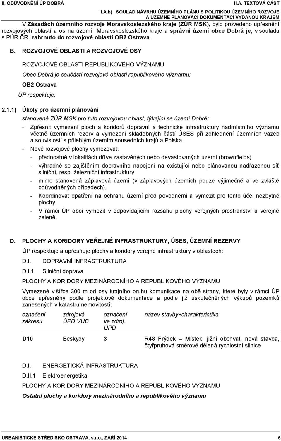 ROZVOJOVÉ OBLASTI A ROZVOJOVÉ OSY ROZVOJOVÉ OBLASTI REPUBLIKOVÉHO VÝZNAMU Obec Dobrá je součástí rozvojové oblasti republikového významu: OB2 Ostrava ÚP respektuje: 2.1.