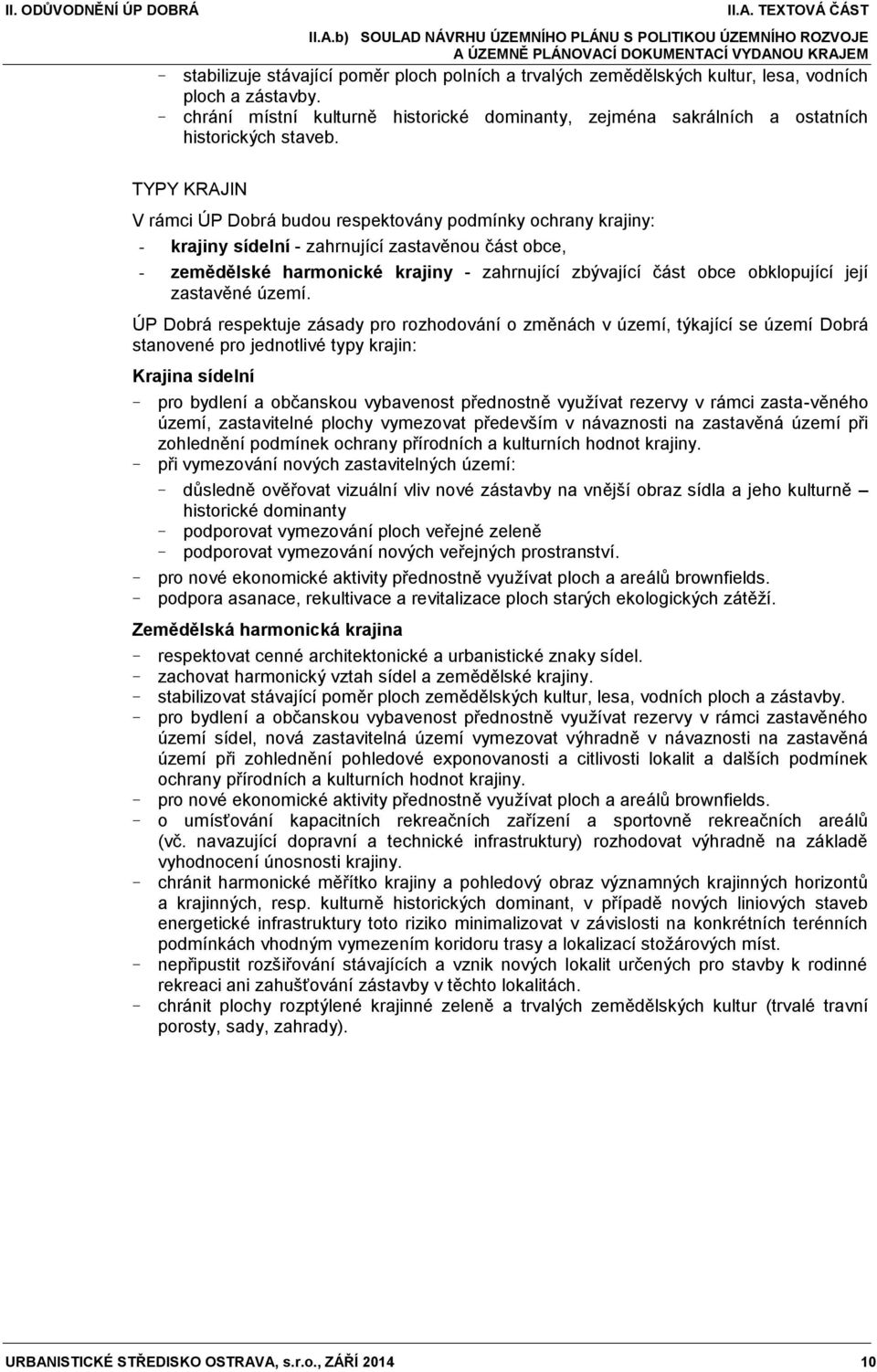 TYPY KRAJIN V rámci ÚP Dobrá budou respektovány podmínky ochrany krajiny: - krajiny sídelní - zahrnující zastavěnou část obce, - zemědělské harmonické krajiny - zahrnující zbývající část obce