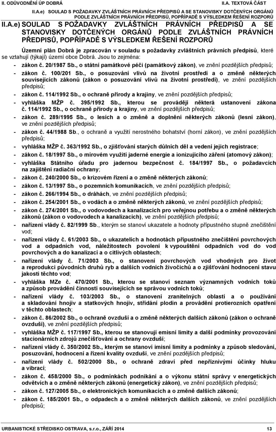 předpisů, které se vztahují (týkají) území obce Dobrá. Jsou to zejména: - zákon č. 20/1987 Sb., o státní památkové péči (památkový zákon), ve znění pozdějších předpisů; - zákon č. 100/201 Sb.