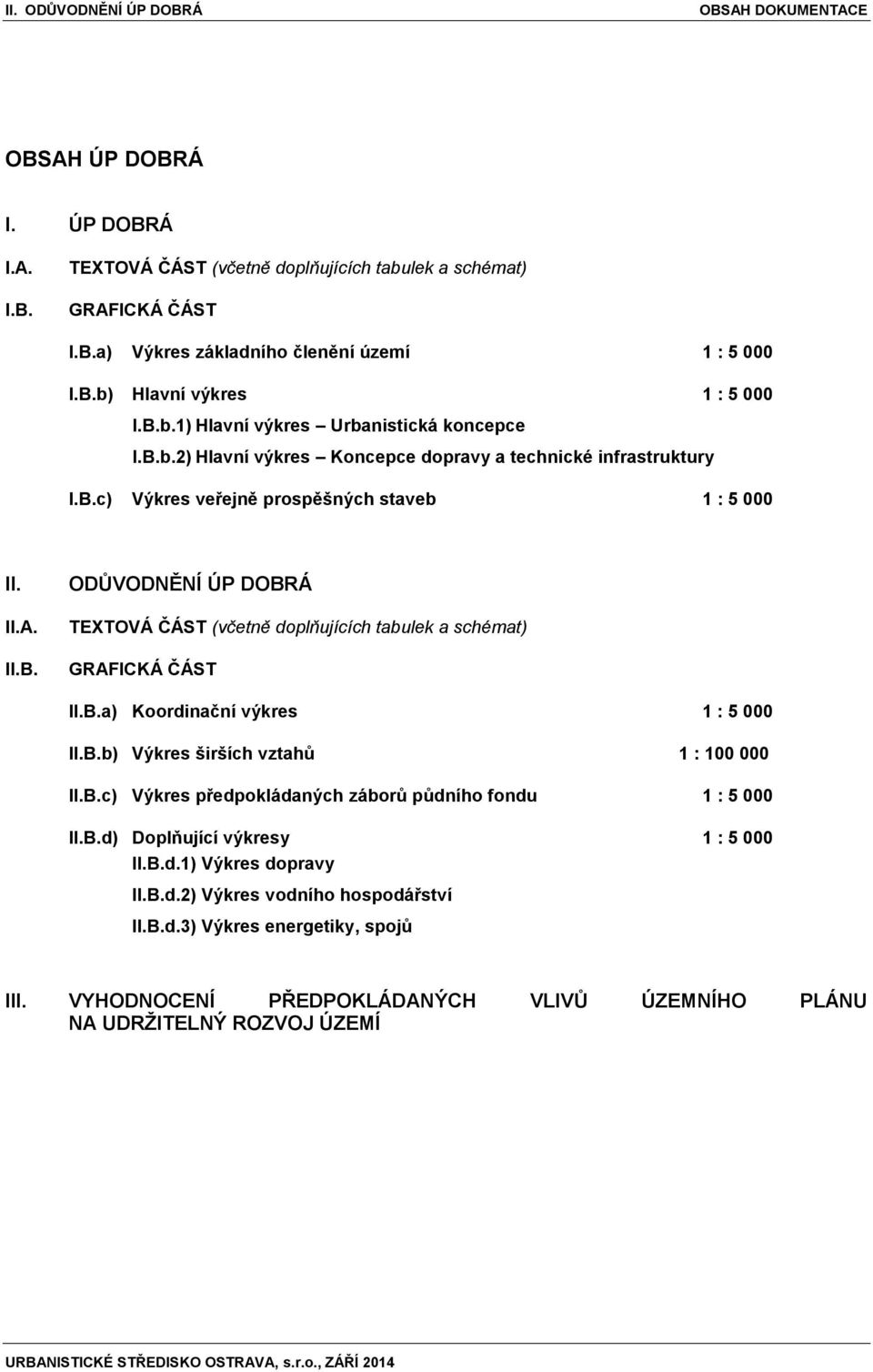 B.a) Koordinační výkres 1 : 5 000 II.B.b) Výkres širších vztahů 1 : 100 000 II.B.c) Výkres předpokládaných záborů půdního fondu 1 : 5 000 II.B.d) Doplňující výkresy 1 : 5 000 II.B.d.1) Výkres dopravy II.