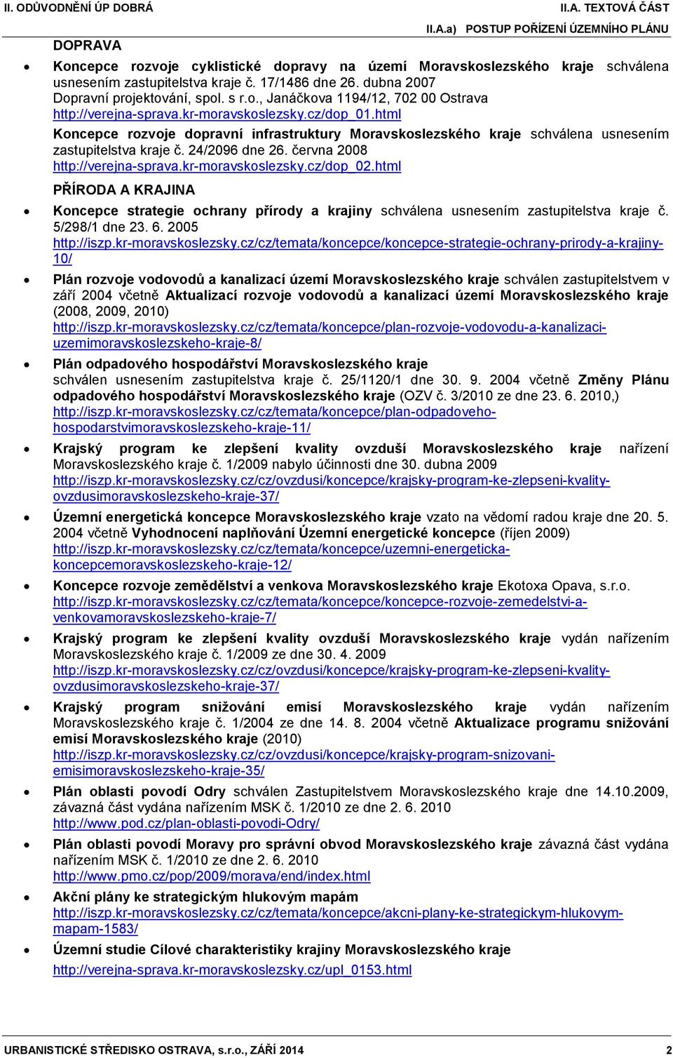 html Koncepce rozvoje dopravní infrastruktury Moravskoslezského kraje schválena usnesením zastupitelstva kraje č. 24/2096 dne 26. června 2008 http://verejna-sprava.kr-moravskoslezsky.cz/dop_02.