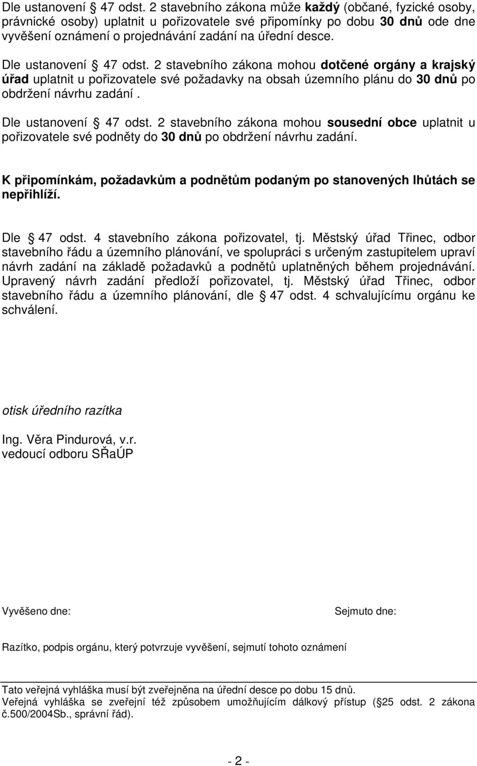 2 stavebního zákona mohou dotčené orgány a krajský úřad uplatnit u pořizovatele své požadavky na obsah územního plánu do 30 dnů po obdržení návrhu zadání.