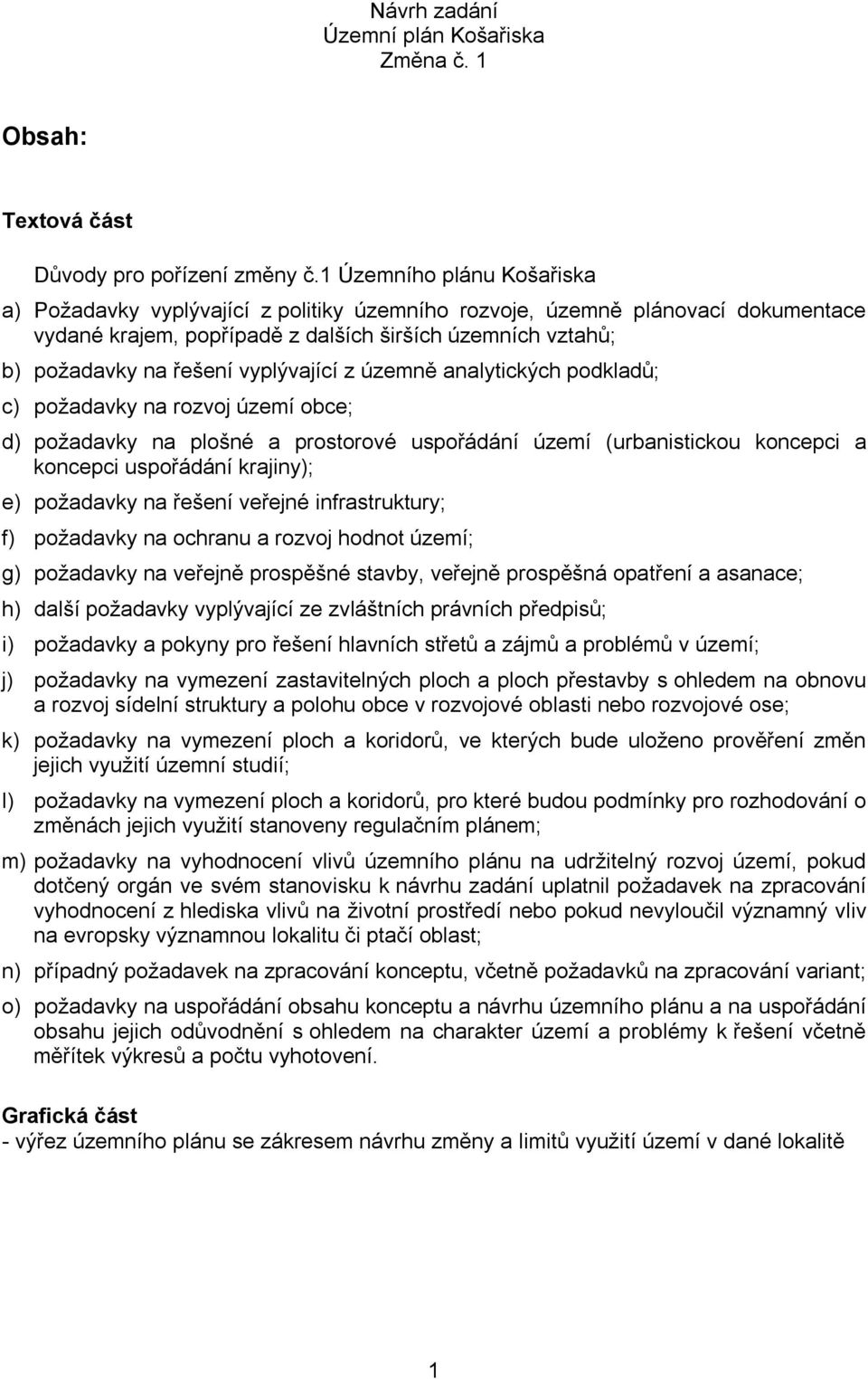 vyplývající z územně analytických podkladů; c) požadavky na rozvoj území obce; d) požadavky na plošné a prostorové uspořádání území (urbanistickou koncepci a koncepci uspořádání krajiny); e)