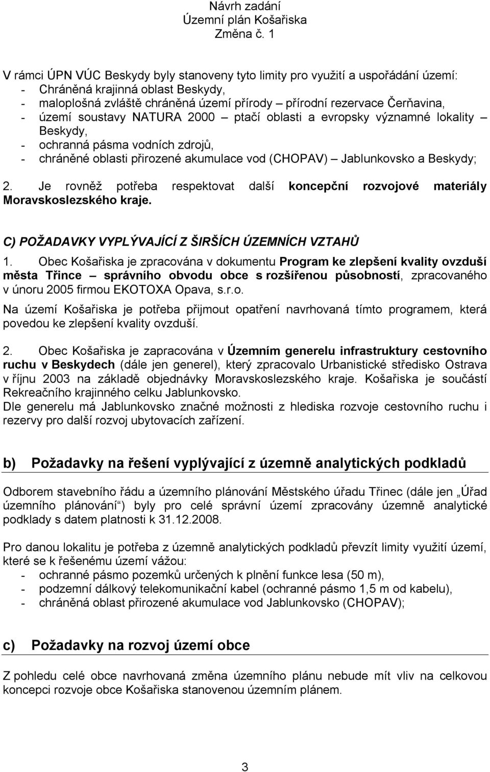 Je rovněž potřeba respektovat další koncepční rozvojové materiály Moravskoslezského kraje. C) POŽADAVKY VYPLÝVAJÍCÍ Z ŠIRŠÍCH ÚZEMNÍCH VZTAHŮ 1.