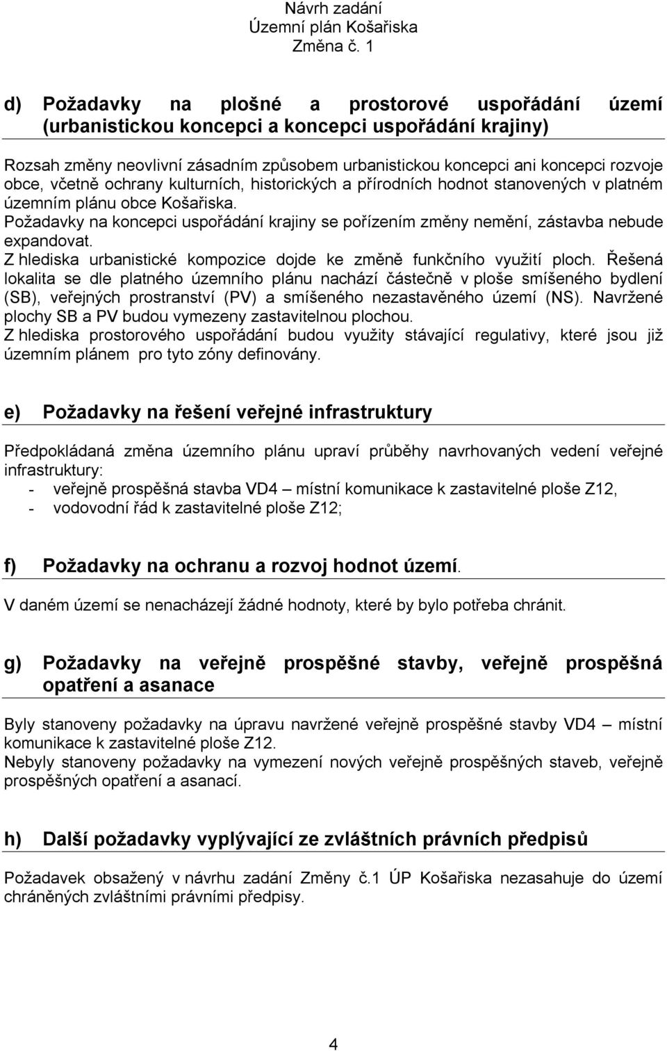 Požadavky na koncepci uspořádání krajiny se pořízením změny nemění, zástavba nebude expandovat. Z hlediska urbanistické kompozice dojde ke změně funkčního využití ploch.