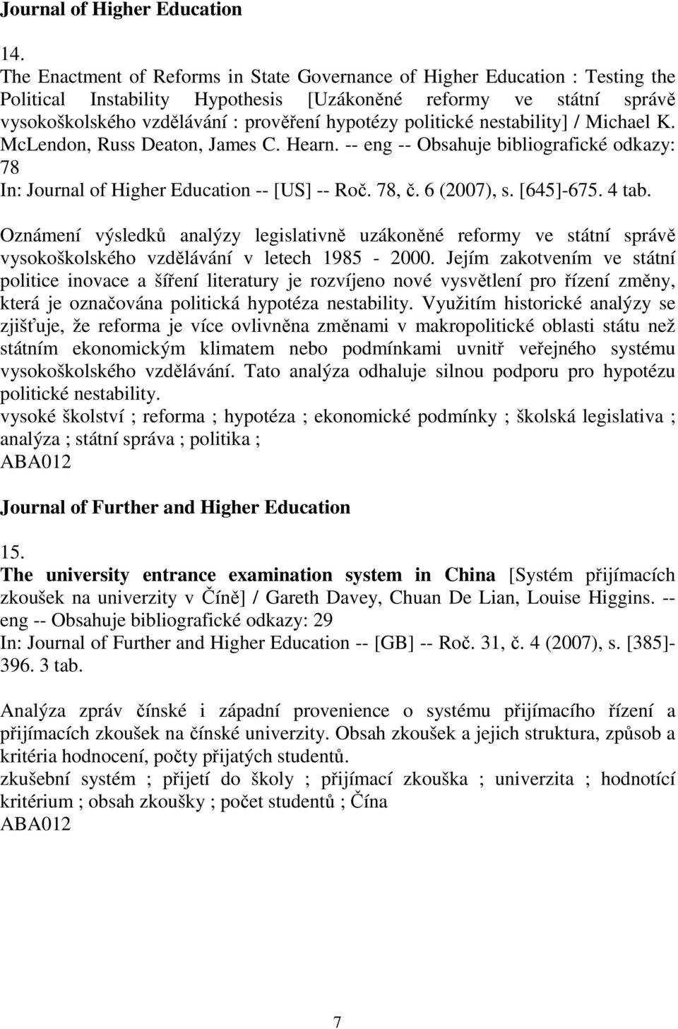 politické nestability] / Michael K. McLendon, Russ Deaton, James C. Hearn. -- eng -- Obsahuje bibliografické odkazy: 78 In: Journal of Higher Education -- [US] -- Roč. 78, č. 6 (2007), s. [645]-675.