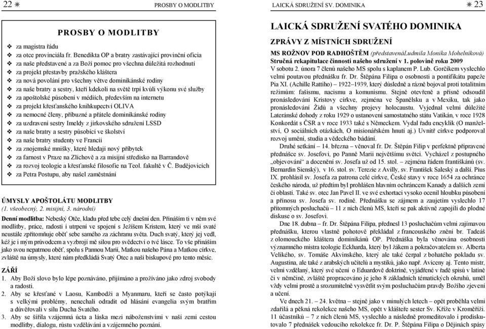 dominikánské rodiny za naše bratry a sestry, kteří kdekoli na světě trpí kvůli výkonu své služby za apoštolské působení v médiích, především na internetu za projekt křesťanského knihkupectví OLIVA za