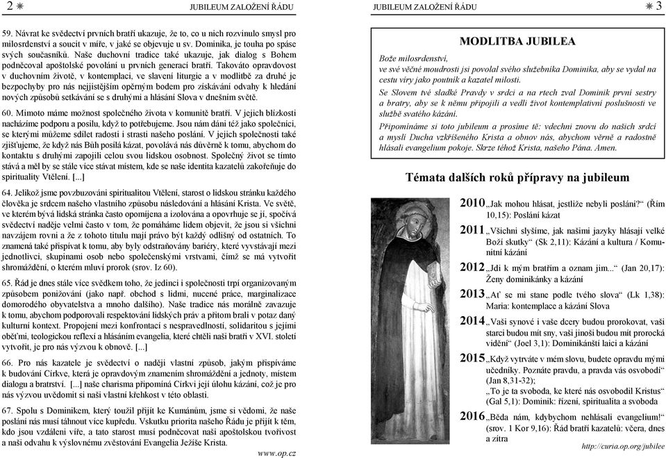 Takováto opravdovost v duchovním životě, v kontemplaci, ve slavení liturgie a v modlitbě za druhé je bezpochyby pro nás nejjistějším opěrným bodem pro získávání odvahy k hledání nových způsobů