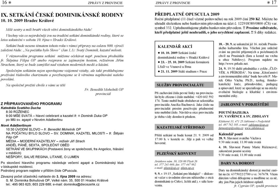 Setkání bude neseno tématem tohoto roku v rámci přípravy na oslavu 800. výročí založení řádu: Na počátku bylo Slovo (Jan 1,1): Svatý Dominik, kazatel milosti.