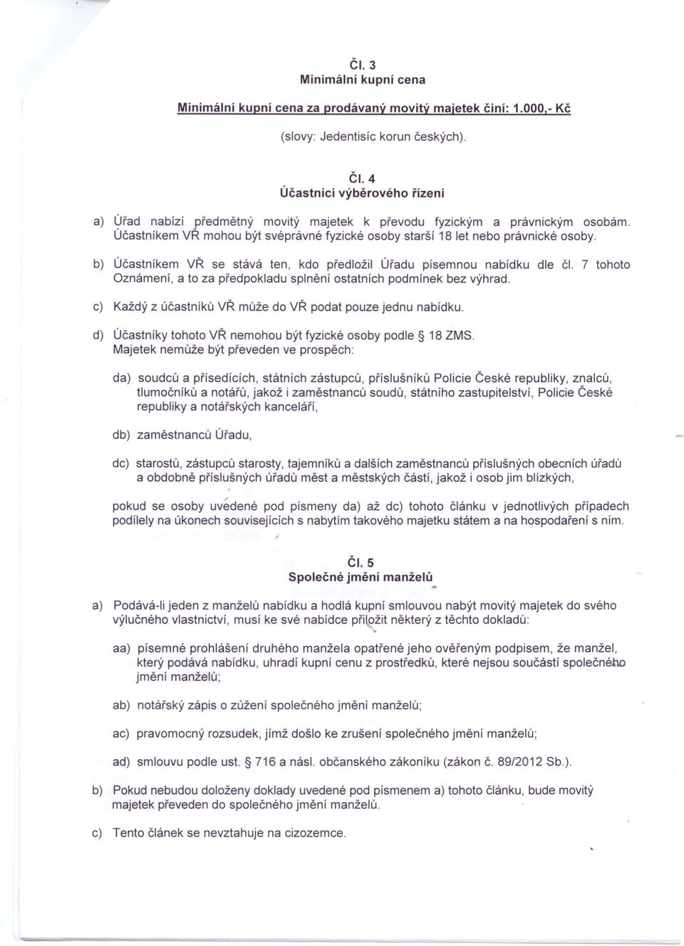 b) Účastníkem VŘ se stává ten, kdo předložil Úřadu písemnou nabídku dle či. 7 tohoto Oznámení, a to za předpokladu splnění ostatních podmínek bez výhrad.