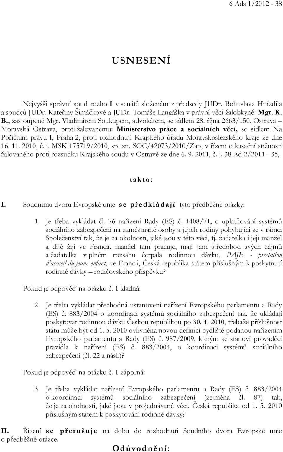 října 2663/150, Ostrava Moravská Ostrava, proti žalovanému: Ministerstvo práce a sociálních věcí, se sídlem Na Poříčním právu 1, Praha 2, proti rozhodnutí Krajského úřadu Moravskoslezského kraje ze