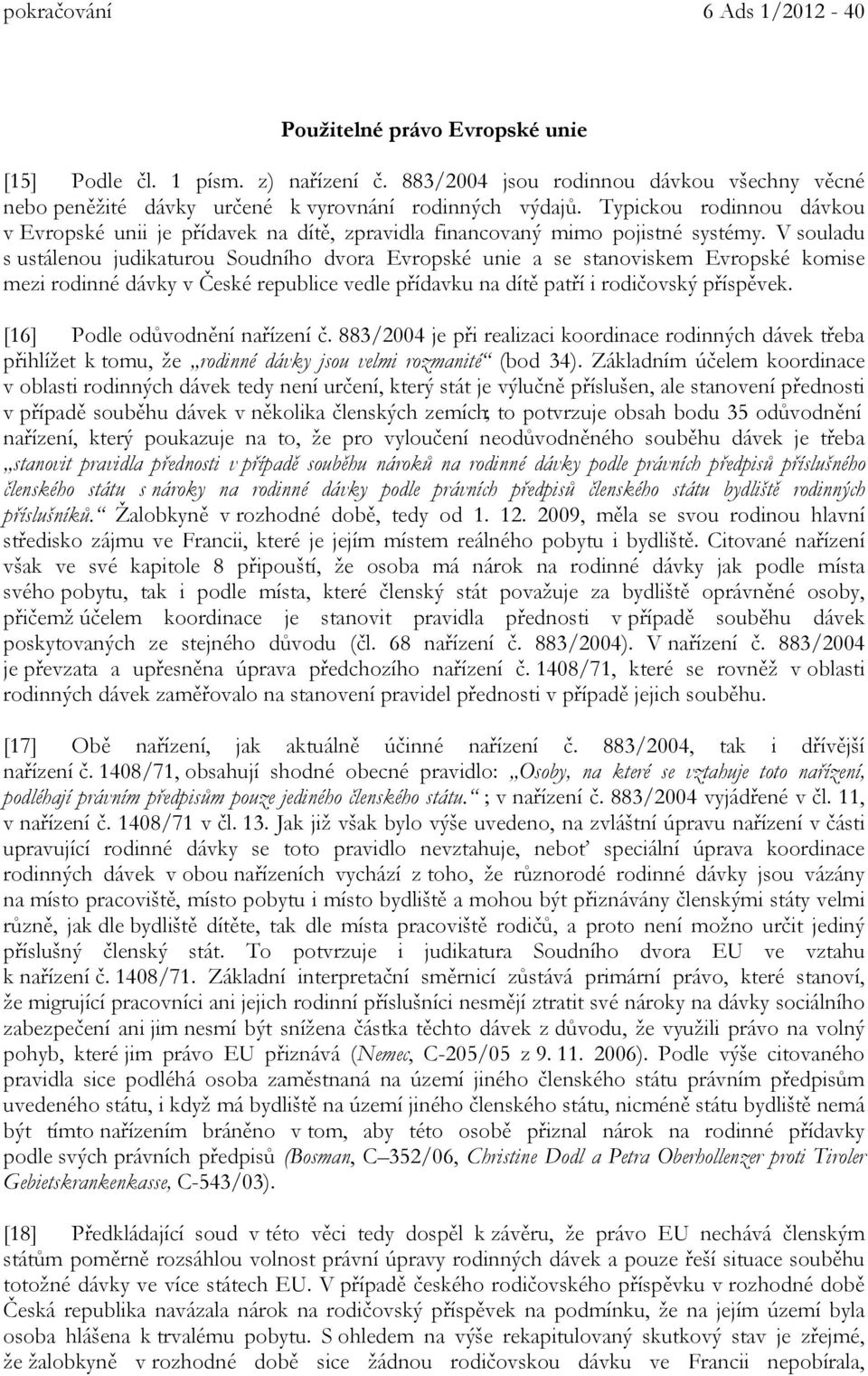 V souladu s ustálenou judikaturou Soudního dvora Evropské unie a se stanoviskem Evropské komise mezi rodinné dávky v České republice vedle přídavku na dítě patří i rodičovský příspěvek.