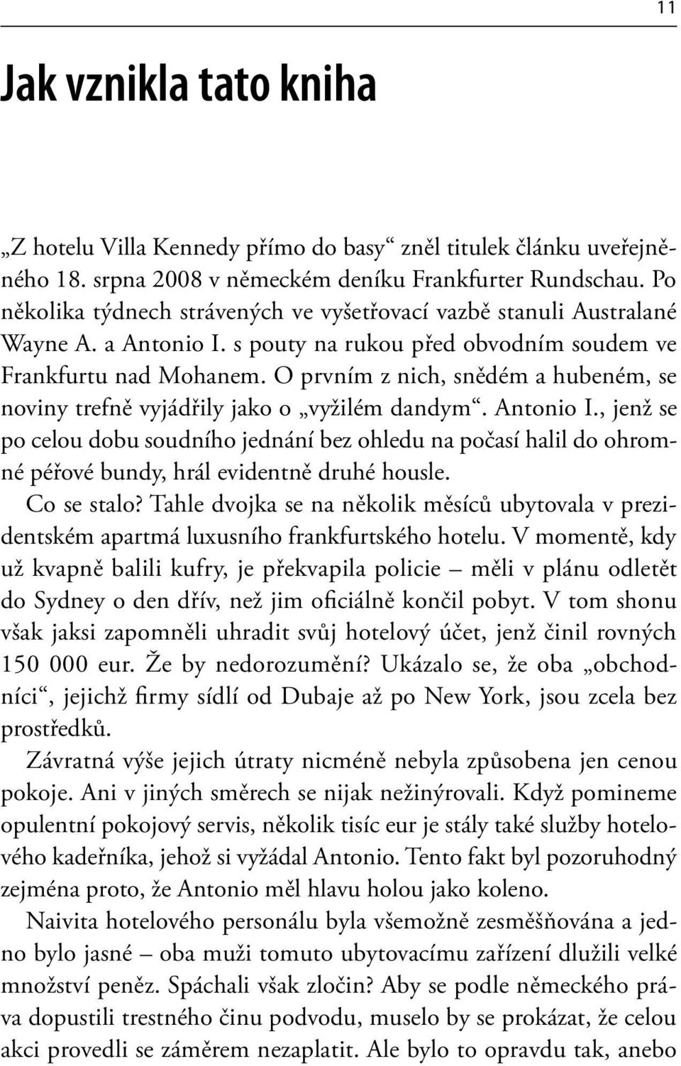 O prvním z nich, snědém a hubeném, se noviny trefně vyjádřily jako o vyžilém dandym. Antonio I.