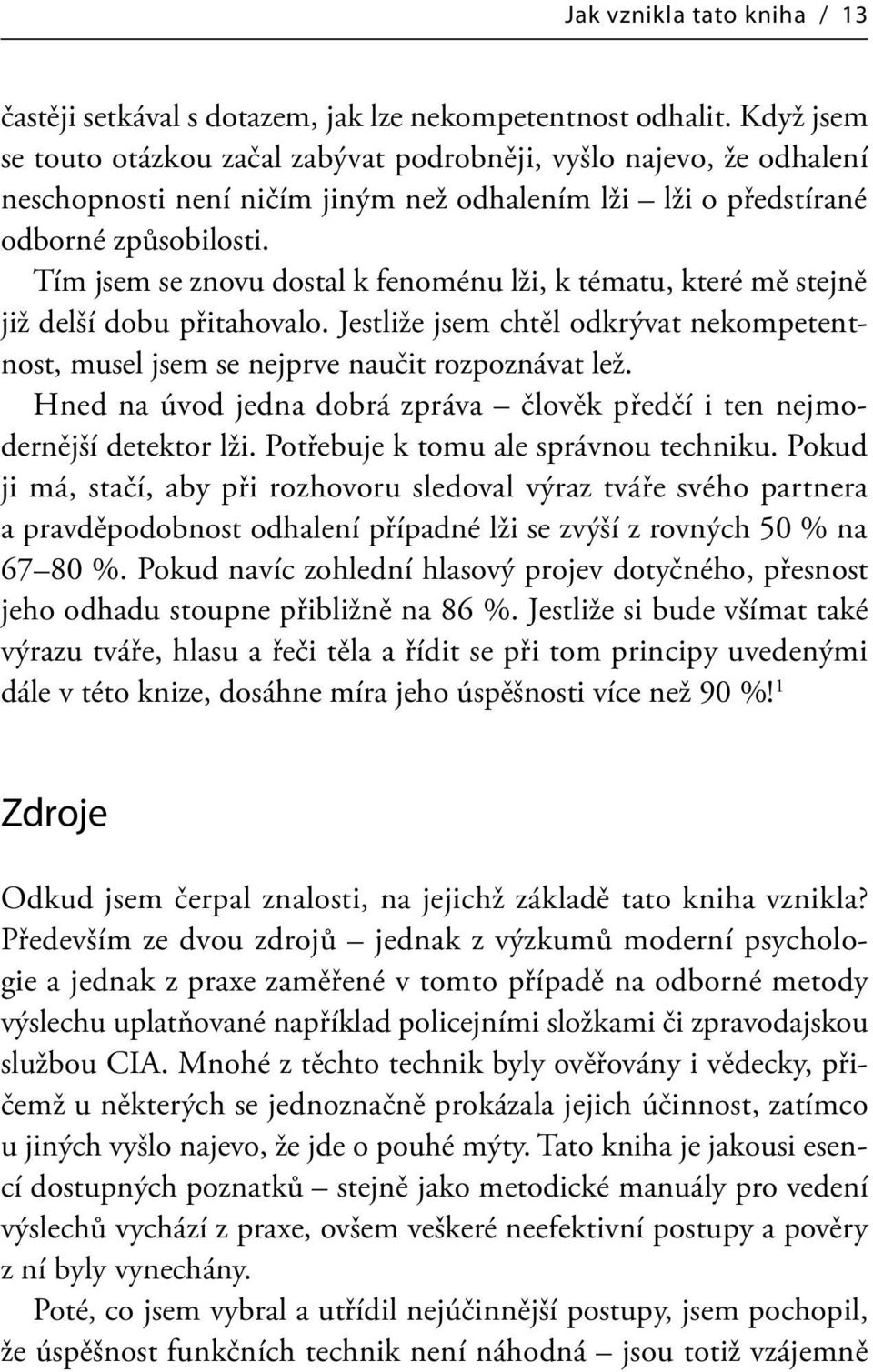 Tím jsem se znovu dostal k fenoménu lži, k tématu, které mě stejně již delší dobu přitahovalo. Jestliže jsem chtěl odkrývat nekompetentnost, musel jsem se nejprve naučit rozpoznávat lež.