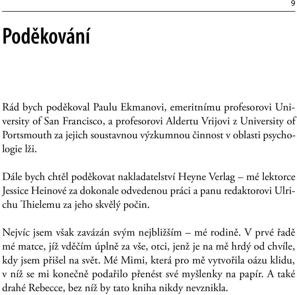 Dále bych chtěl poděkovat nakladatelství Heyne Verlag mé lektorce Jessice Heinové za dokonale odvedenou práci a panu redaktorovi Ulrichu Thielemu za jeho skvělý počin.