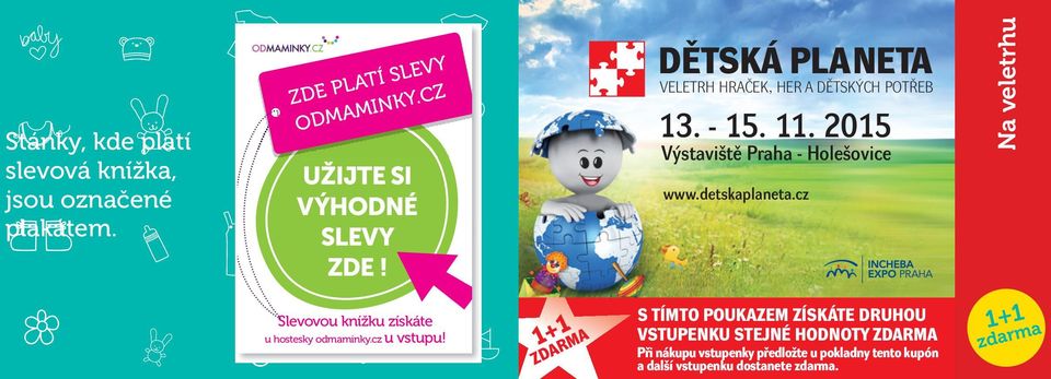 2015 Výstaviště Praha - Holešovice www.detskaplaneta.cz Na veletrhu Slevovou knížku získáte u hostesky odmaminky.cz u vstupu!