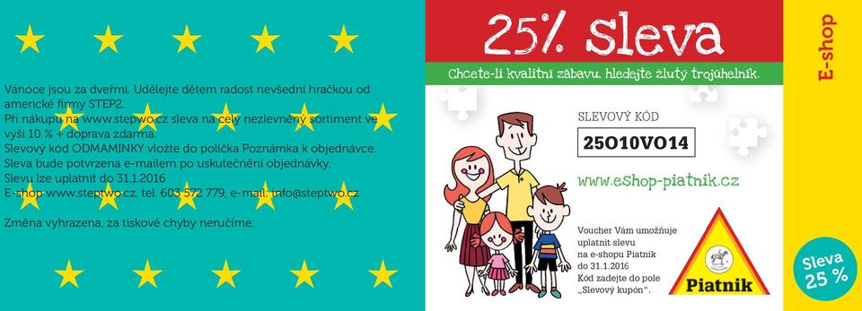 Sleva bude potvrzena e-mailem po uskutečnění objednávky. Slevu lze uplatnit do 31.1.2016 E-shop www.steptwo.cz, tel. 603 572 779, e-mail: info@steptwo.