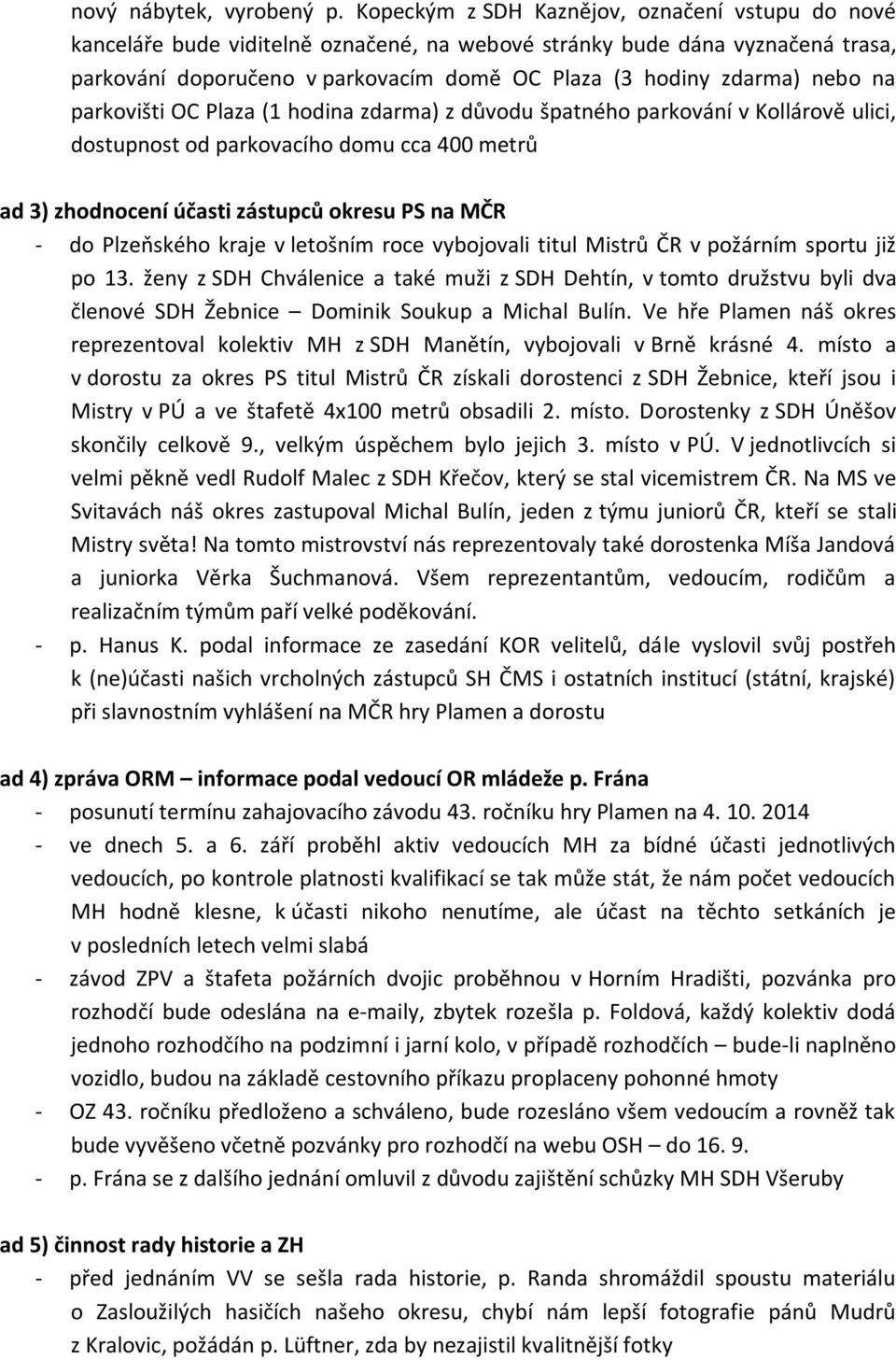 na parkovišti OC Plaza (1 hodina zdarma) z důvodu špatného parkování v Kollárově ulici, dostupnost od parkovacího domu cca 400 metrů ad 3) zhodnocení účasti zástupců okresu PS na MČR - do Plzeňského