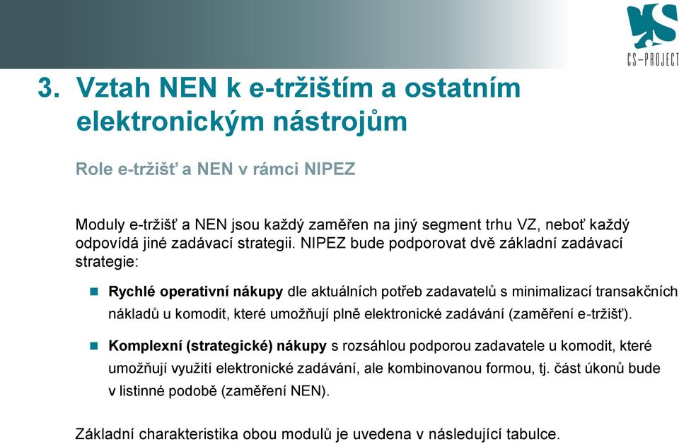 NIPEZ bude podporovat dvě základní zadávací strategie: Rychlé operativní nákupy dle aktuálních potřeb zadavatelů s minimalizací transakčních nákladů u komodit, které umožňují