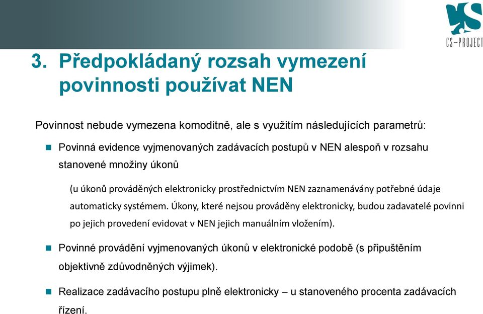 systémem. Úkony, které nejsou prováděny elektronicky, budou zadavatelé povinni po jejich provedení evidovat v NEN jejich manuálním vložením).