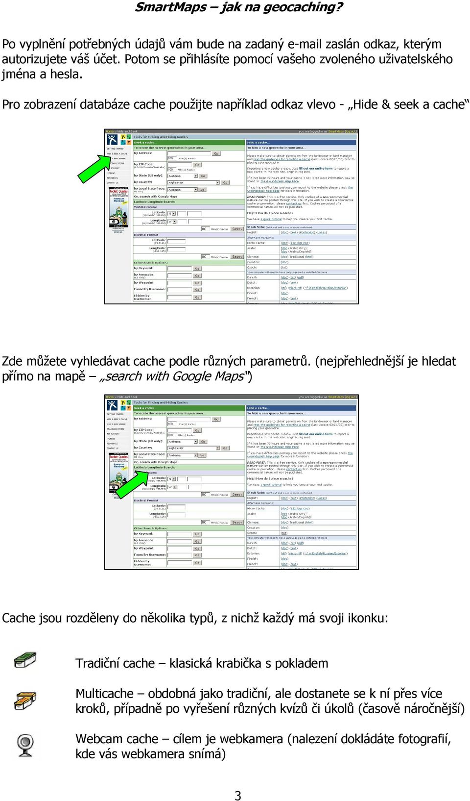 (nejpřehlednější je hledat přímo na mapě search with Google Maps ) Cache jsou rozděleny do několika typů, z nichž každý má svoji ikonku: Tradiční cache klasická krabička s