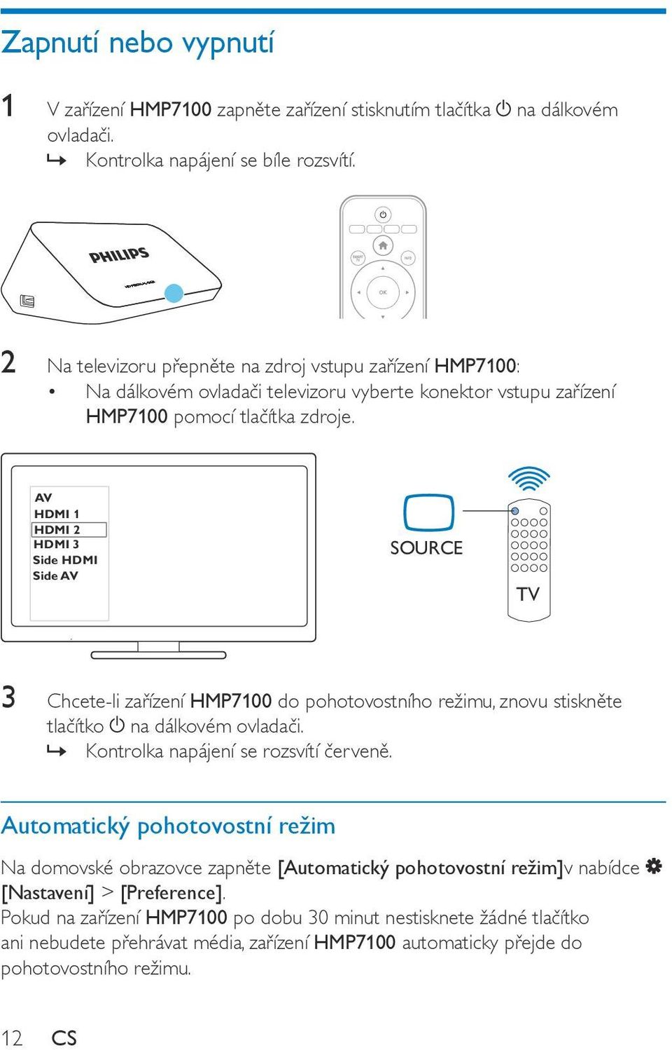 AV HDMI 1 HDMI 2 HDMI 3 Side HDMI Side AV SOURCE TV 3 Chcete-li zařízení HMP7100 do pohotovostního režimu, znovu stiskněte tlačítko na dálkovém ovladači. Kontrolka napájení se rozsvítí červeně.